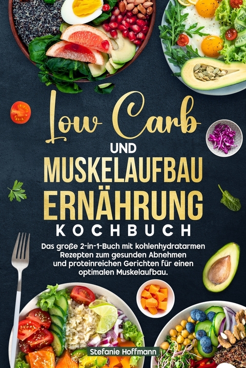 Low Carb und Muskelaufbau Ern&auml;hrung Kochbuch - Stefanie Hoffmann