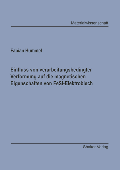 Einfluss von verarbeitungsbedingter Verformung auf die magnetischen Eigenschaften von FeSi-Elektroblech - Fabian Hummel