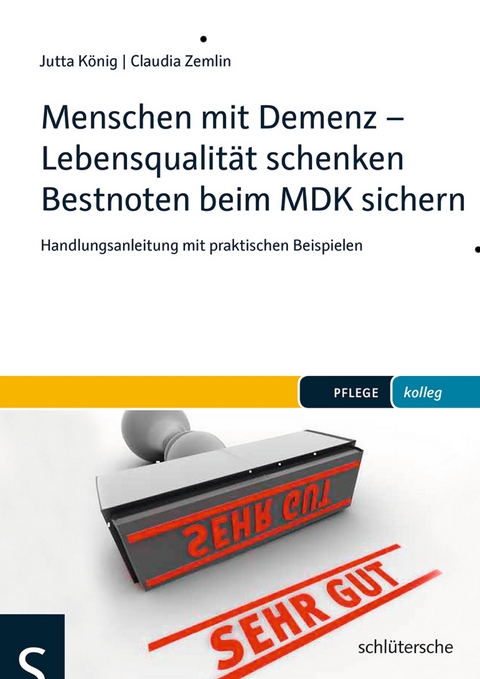Menschen mit Demenz - Lebensqualit&auml;t schenken Bestnoten beim MDK sichern - Jutta K&ouml;nig, Dr. Claudia Zemlin