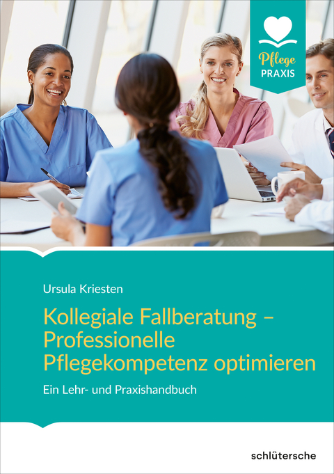 Kollegiale Fallberatung &ndash; Professionelle Pflegekompetenz optimieren - Ursula Kriesten