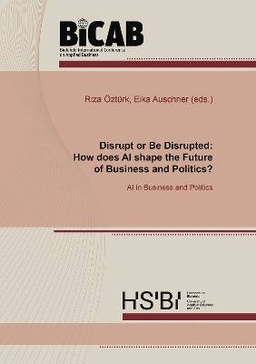 Disrupt or Be Disrupted: How does AI shape the Future of Business and Politics?