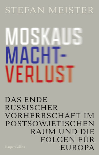 Moskaus Machtverlust. Das Ende russischer Vorherrschaft im postsowjetischen Raum und die Folgen für Europa