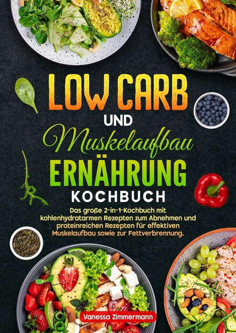 Low Carb und Muskelaufbau Ern&auml;hrung Kochbuch - Vanessa Zimmermann