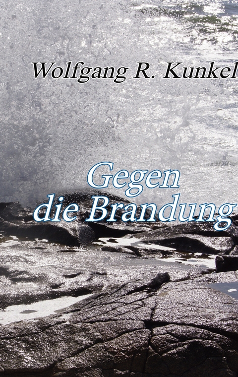 Gegen die Brandung - Wolfgang R. Kunkel