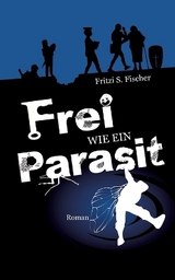 Frei wie ein Parasit - Fritzi S. Fischer