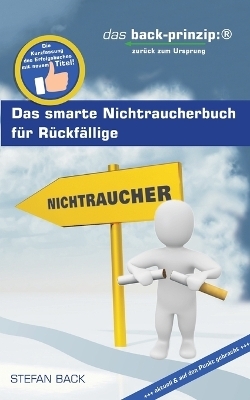 Das smarte Nichtraucherbuch für Rückfällige - Stefan Back