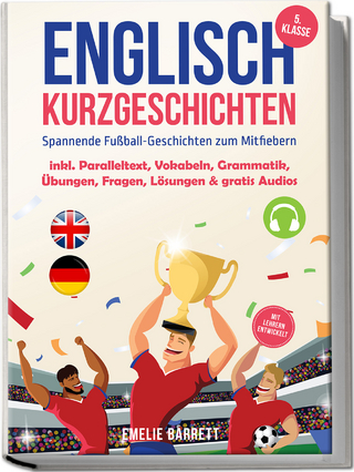 Englisch Kurzgeschichten 5. Klasse - Spannende Fußball-Geschichten zum Mitfiebern - inkl. Paralleltext, Vokabeln, Grammatik, Übungen, Fragen, Lösungen & gratis Audios - mit Lehrern entwickelt