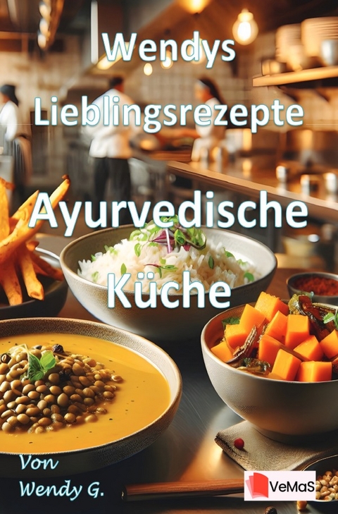 Wendys Lieblingsrezepte - Ayurvedische K&uuml;che - Wendy G.