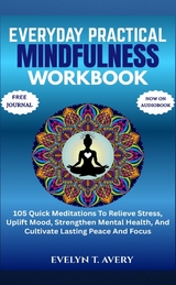EVERYDAY PRACTICAL MINDFULNESS WORKBOOK - Evelyn T. Avery