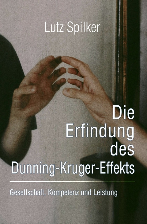 Die Erfindung des Dunning-Kruger-Effekts - Lutz Spilker