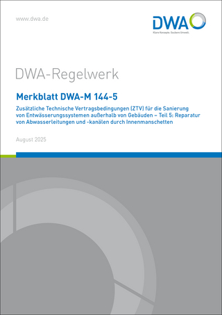 Merkblatt DWA-M 144-5 Zusätzliche Technische Vertragsbedingungen (ZTV) für die Sanierung von Entwässerungssystemen außerhalb von Gebäuden - Teil 5: Reparatur von Abwasserleitungen und -kanälen durch Innenmanschetten