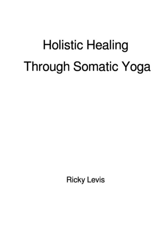 Holistic Healing Through Somatic Yoga: A Complete 6-Week Plan with Step-by-Step Exercises for Busy Professionals to Enhance Mindfulness and Wellness