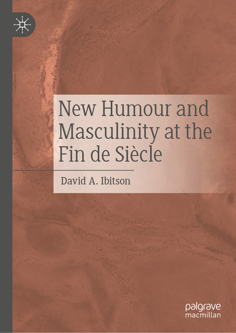 New Humour and Masculinity at the Fin de Siècle - David A. Ibitson