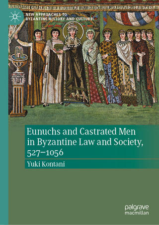 Eunuchs and Castrated Men in Byzantine Law and Society, 527–1056