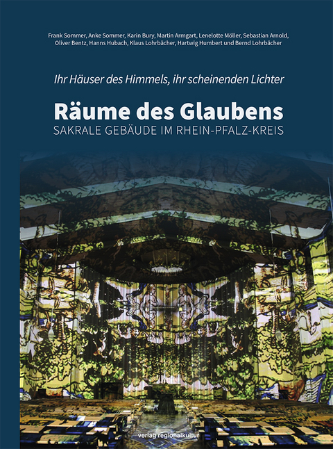 Ihr Häuser des Himmels, ihr scheinenden Lichter – Räume des Glaubens - Frank Sommer, Anke Sommer, Karin Bury, Martin Armgart, Lenelotte Möller, Sebastian Arnold, Oliver Bentz, Hanns Hubach, Klaus Lohrbächer, Hartwig Humbert, Bernd Lohrbächer
