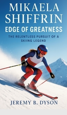 Mikaela Shiffrin: Edge of Greatness - JEREMY B. DYSON