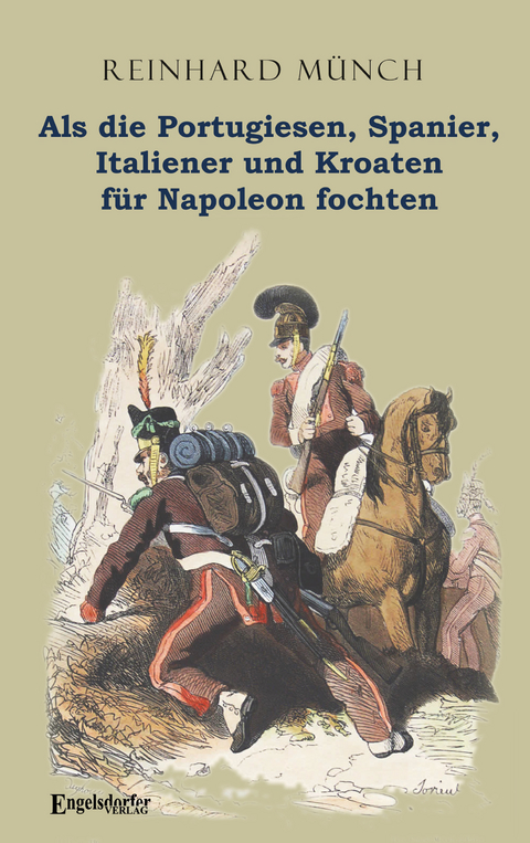 Als die Portugiesen, Spanier, Italiener und Kroaten f&uuml;r Napoleon fochten - Dr. Reinhard M&uuml;nch