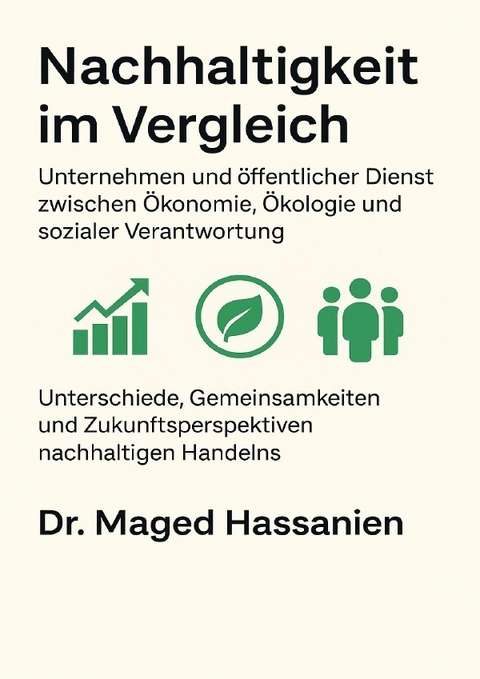 Nachhaltigkeit im Vergleich - Unternehmen und &ouml;ffentlicher Dienst zwischen &Ouml;konomie, &Ouml;kologie und sozialer Verantwortung - Dr. Maged Hassanien