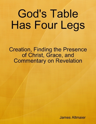 God's Table Has Four Legs - Creation, Finding the Presence of Christ, Grace, and Commentary On Revelation