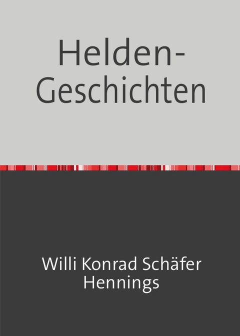Helden-Geschichten - Willi Konrad Sch&auml;fer-Hennings