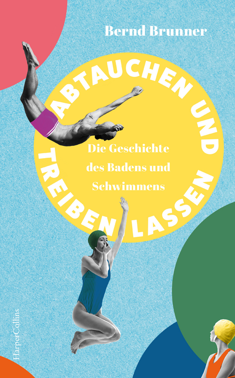 Abtauchen und Treibenlassen. Die Geschichte des Badens und Schwimmens - Bernd Brunner