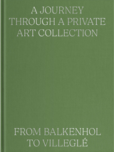 A Journey Through a Private Art Collection: From Balkenhol to Villegl&eacute; - Valentina Locatelli, Paul Jochum