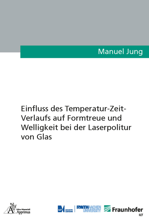 Einfluss des Temperatur-Zeit-Verlaufs auf Formtreue und Welligkeit bei der Laserpolitur von Glas - Manuel Jung