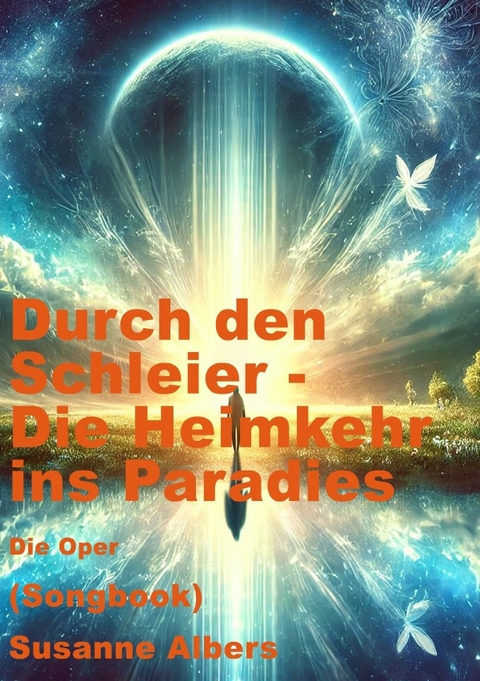 Durch den Schleier &ndash; Die Heimkehr ins Paradies - Die Oper - Susanne Albers