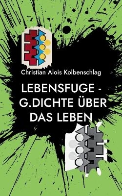 Lebensfuge - Christian Alois Kolbenschlag