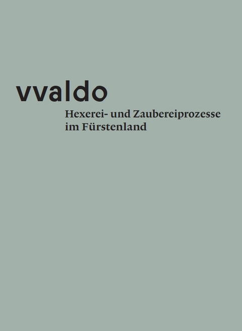 vvaldo &ndash; Hexerei- und Zaubereiprozesse im F&uuml;rstenland - Manfred Tschaikner