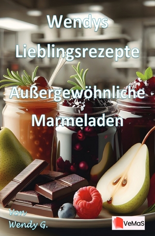 Wendys Lieblingsrezepte - Außergewöhnliche Marmeladen