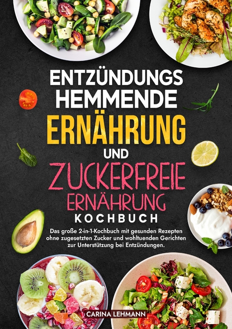 Entz&uuml;ndungshemmende Ern&auml;hrung und Zuckerfreie Ern&auml;hrung Kochbuch - Carina Lehmann
