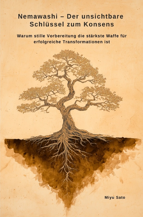 Nemawashi &ndash; Der unsichtbare Schl&uuml;ssel zum Konsens - Miyu Sato