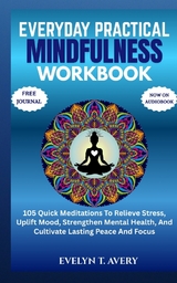 EVERYDAY PRACTICAL MINDFULNESS WORKBOOK - Evelyn T. Avery