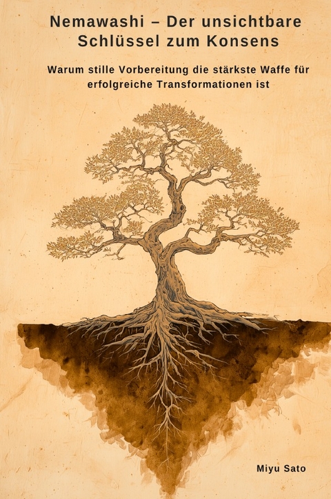 Nemawashi &ndash; Der unsichtbare Schl&uuml;ssel zum Konsens - Miyu Sato