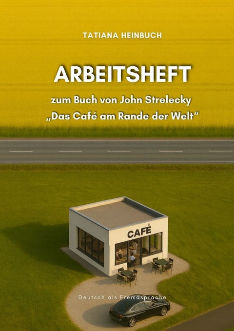 &bdquo;Das Caf&eacute; am Rande der Welt&ldquo; - Arbeitsheft zum Buch von John Strelecky - Tatiana Heinbuch