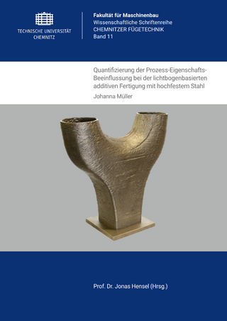 Quantifizierung der Prozess-Eigenschafts-Beeinflussung bei der lichtbogenbasierten additiven Fertigung mit hochfestem Stahl