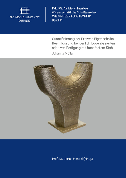 Quantifizierung der Prozess-Eigenschafts-Beeinflussung bei der lichtbogenbasierten additiven Fertigung mit hochfestem Stahl - Johanna M&uuml;ller