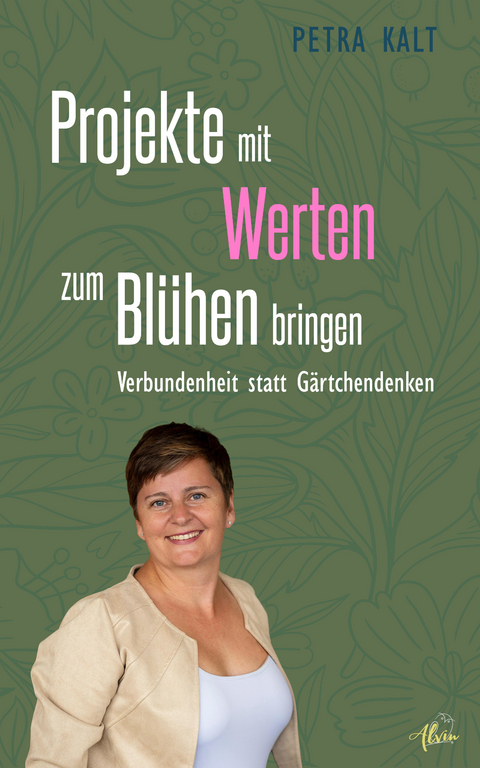 Projekte mit Werten zum Bl&uuml;hen bringen - Petra Kalt