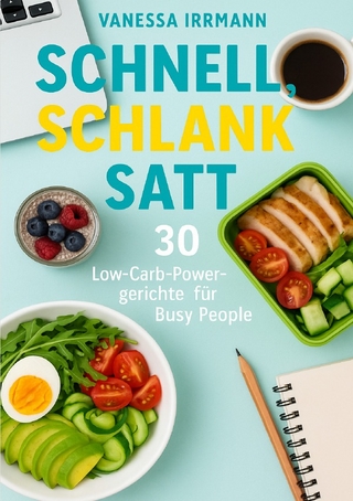 Schnell, schlank, satt – 30 Low-Carb-Powergerichte für Busy People