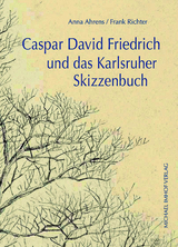 Caspar David Friedrich und das Karlsruher Skizzenbuch - Anna Ahrens, Frank Richter