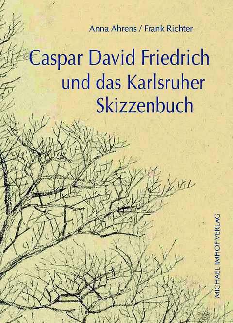 Caspar David Friedrich und das Karlsruher Skizzenbuch - Anna Ahrens, Frank Richter