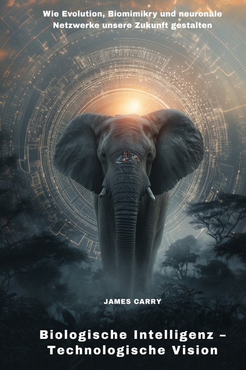 Biologische Intelligenz &ndash; Technologische Vision - James Carry