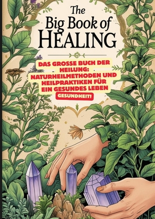 Das große Buch der Heilung: Naturheilmethoden und Heilpraktiken für ein gesundes Leben: Roman der Heilkunst, Das große Lexikon der Heilpflanzen: Pflanzen und ihre Anwendungen