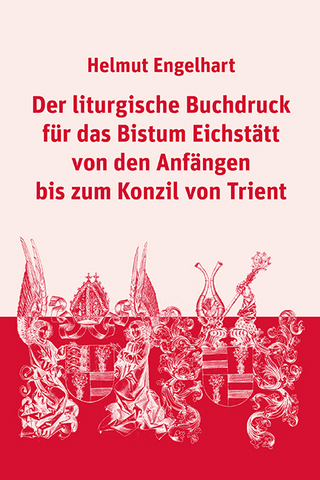 Der liturgische Buchdruck für das Bistum Eichstätt von den Anfängen bis zum Konzil von Trient