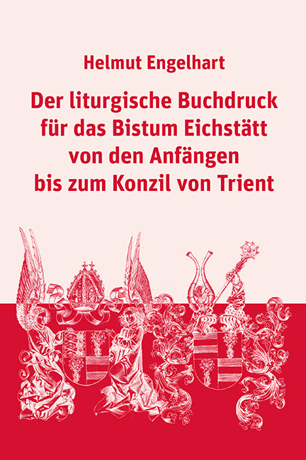 Der liturgische Buchdruck f&uuml;r das Bistum Eichst&auml;tt von den Anf&auml;ngen bis zum Konzil von Trient - Helmut Engelhart