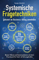 Systemische Fragetechniken gekonnt im Business-Alltag anwenden | Besser f&uuml;hren & kommunizieren mit dem Praxisbuch f&uuml;r Fach- & F&uuml;hrungskr&auml;fte - Sonja G&ouml;rlich