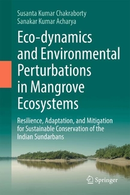 Eco-dynamics and Environmental Perturbations in Mangrove Ecosystems - Susanta Kumar Chakraborty, Sankar Kumar Acharya