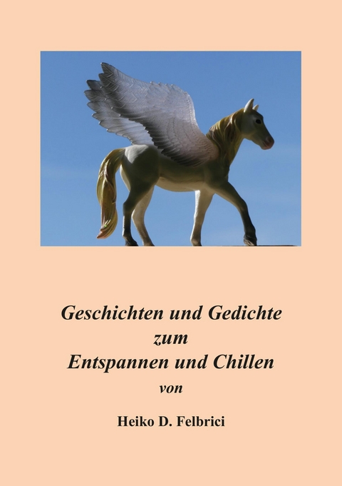 Geschichten und Gedichte zum Entspannen und Chillen - Heiko D. Felbrici