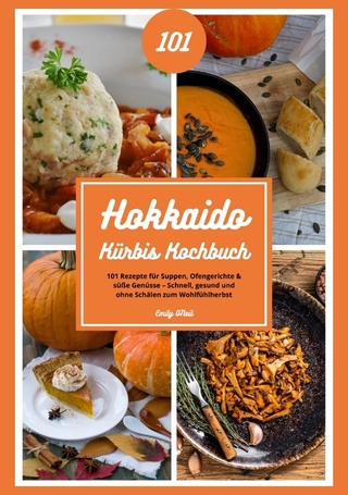 Hokkaido Kürbis Kochbuch: 101 Rezepte für Suppen, Ofengerichte & süße Genüsse – Schnell, gesund und ohne Schälen zum Wohlfühlherbst